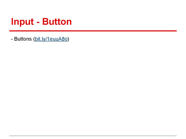 Input - Button
- Buttons (bit.ly/1euuA8o)
