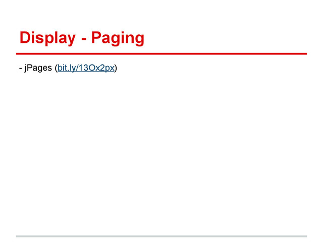 Display - Paging
- jPages (bit.ly/13Ox2px)
