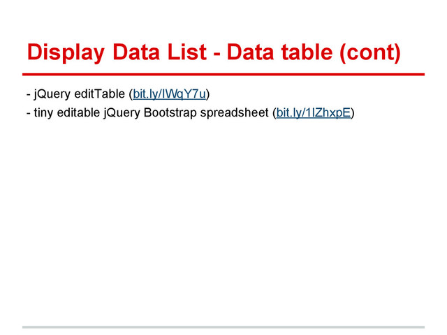 Display Data List - Data table (cont)
- jQuery editTable (bit.ly/IWqY7u)
- tiny editable jQuery Bootstrap spreadsheet (bit.ly/1lZhxpE)
