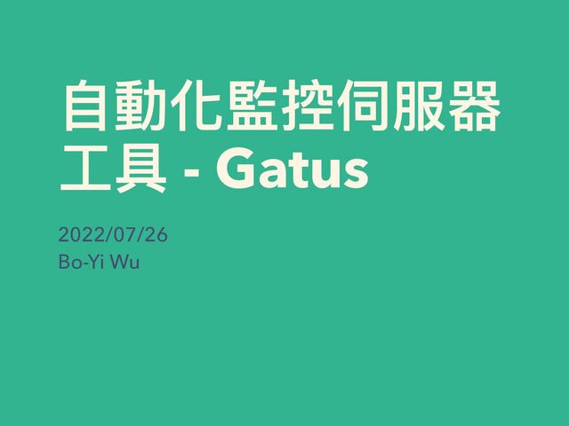 ⾃動化監控伺服器
⼯具 - Gatus
2022/07/26


Bo-Yi Wu
