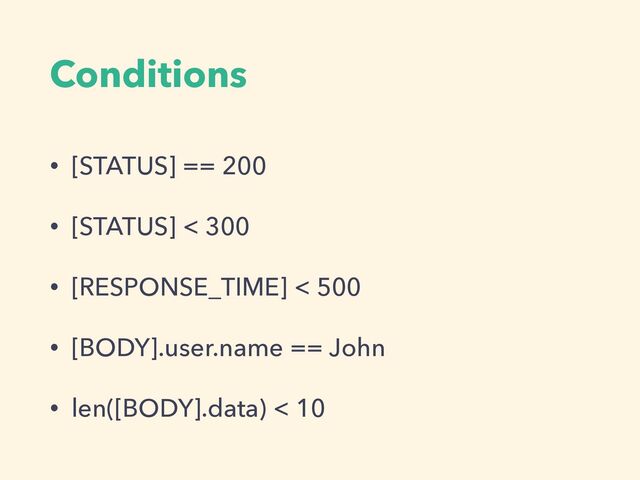 Conditions
• [STATUS] == 200


• [STATUS] < 300


• [RESPONSE_TIME] < 500


• [BODY].user.name == John


• len([BODY].data) < 10
