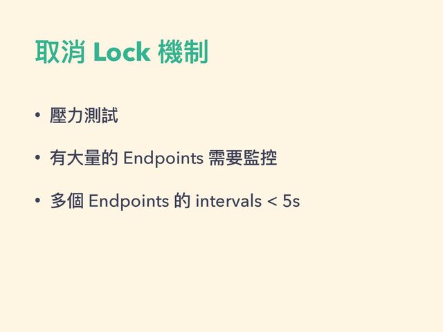 取消 Lock 機制
• 壓⼒測試


• 有⼤量的 Endpoints 需要監控


• 多個 Endpoints 的 intervals < 5s
