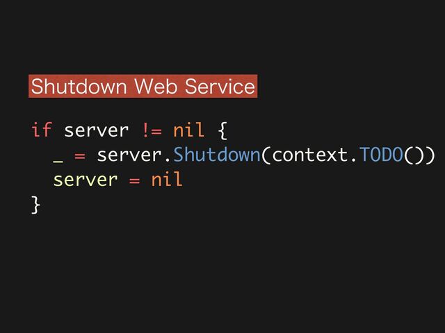 if server != nil {
_ = server.Shutdown(context.TODO())
server = nil
}
4IVUEPXO8FC4FSWJDF
