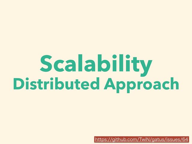 Scalability


Distributed Approach
IUUQTHJUIVCDPN5XJ/HBUVTJTTVFT
