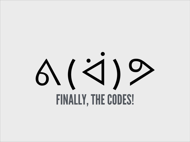 ᕕ ( ᐛ ) ᕗ
FINALLY, THE CODES!
