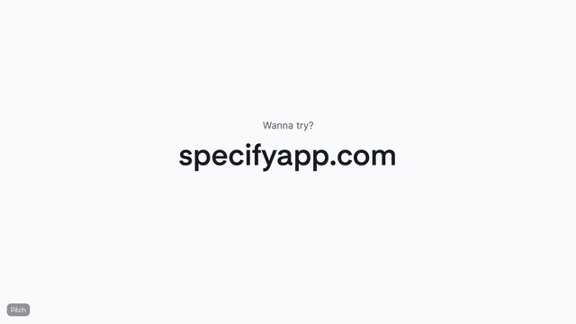 specifyapp.com
Wanna try?
