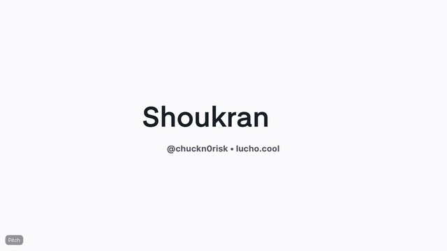 Shoukran
🙏
@chuckn0risk • lucho.cool
