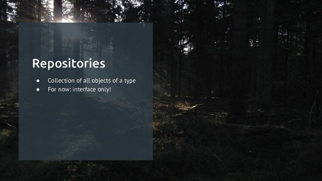 Repositories
● Collection of all objects of a type
● For now: interface only!
