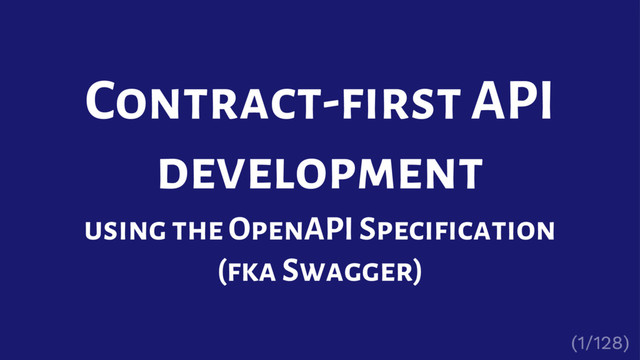 Contract-first API
development
using the OpenAPI Specification
(fka Swagger)
