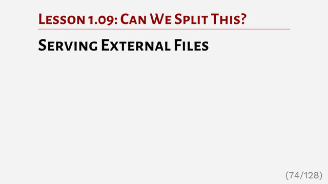 Lesson 1.09: Can We Split This?
Serving External Files
