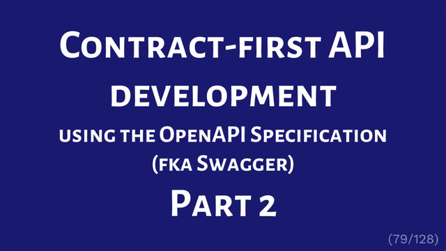 Contract-first API
development
using the OpenAPI Specification
(fka Swagger)
Part 2
