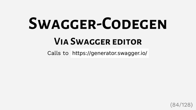 Swagger-Codegen
Via Swagger editor
Calls to https://generator.swagger.io/
