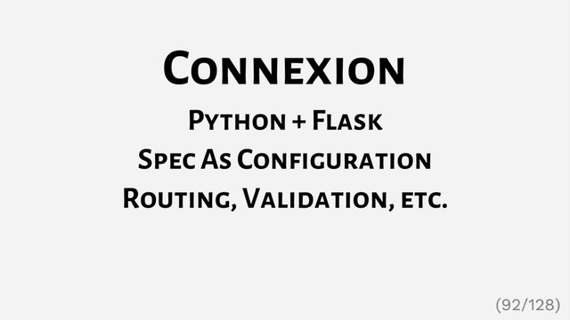 Connexion
Python + Flask
Spec As Configuration
Routing, Validation, etc.
