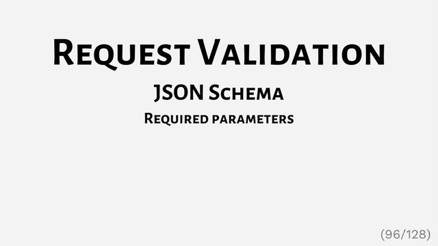 Request Validation
JSON Schema
Required parameters
