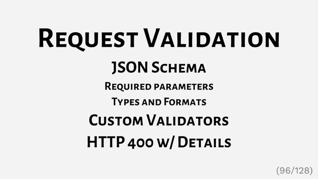 Request Validation
JSON Schema
Required parameters
Types and Formats
Custom Validators
HTTP 400 w/ Details
