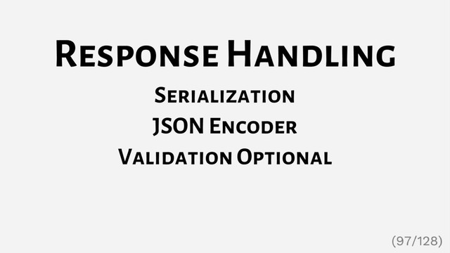 Response Handling
Serialization
JSON Encoder
Validation Optional
