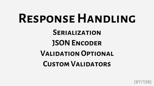 Response Handling
Serialization
JSON Encoder
Validation Optional
Custom Validators
