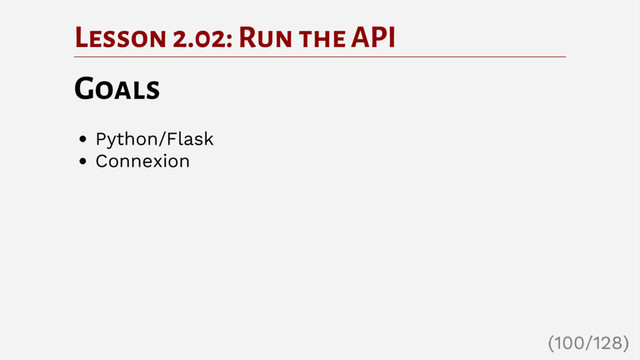 Lesson 2.02: Run the API
Goals
Python/Flask
Connexion
