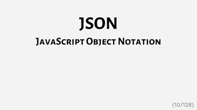 JSON
JavaScript Object Notation
