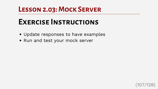 Lesson 2.03: Mock Server
Exercise Instructions
Update responses to have examples
Run and test your mock server
