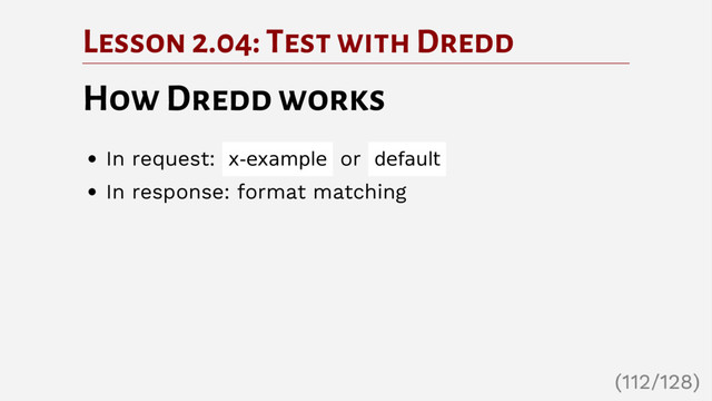 Lesson 2.04: Test with Dredd
How Dredd works
In request: x-example or default
In response: format matching
