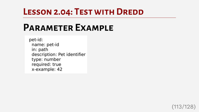 Lesson 2.04: Test with Dredd
Parameter Example
pet-id:
name: pet-id
in: path
description: Pet identifier
type: number
required: true
x-example: 42
