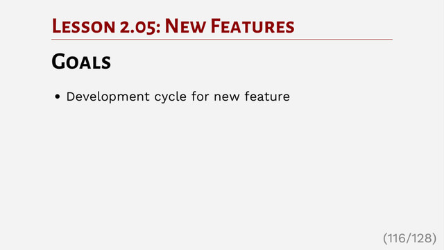 Lesson 2.05: New Features
Goals
Development cycle for new feature
