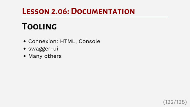Lesson 2.06: Documentation
Tooling
Connexion: HTML, Console
swagger-ui
Many others
