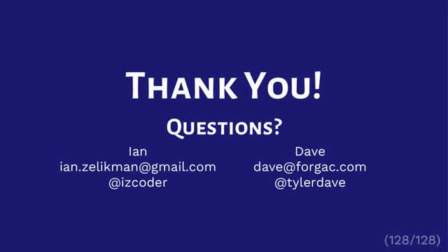 Ian
ian.zelikman@gmail.com
@izcoder
Thank You!
Questions?
Dave
dave@forgac.com
@tylerdave
