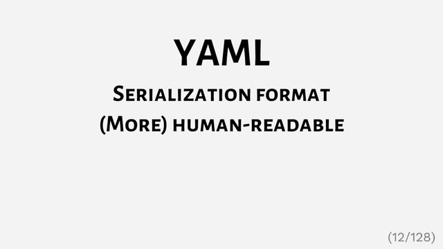 YAML
Serialization format
(More) human-readable
