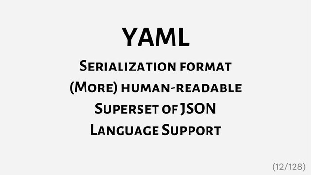 YAML
Serialization format
(More) human-readable
Superset of JSON
Language Support
