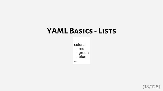 YAML Basics - Lists
---
colors:
- red
- green
- blue
...
