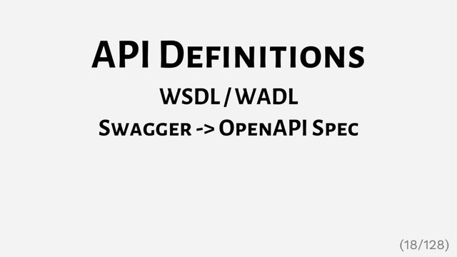 API Definitions
WSDL / WADL
Swagger -> OpenAPI Spec
