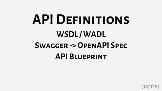 API Definitions
WSDL / WADL
Swagger -> OpenAPI Spec
API Blueprint
