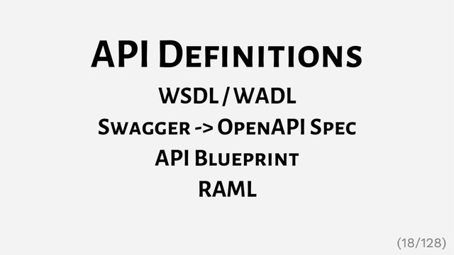 API Definitions
WSDL / WADL
Swagger -> OpenAPI Spec
API Blueprint
RAML
