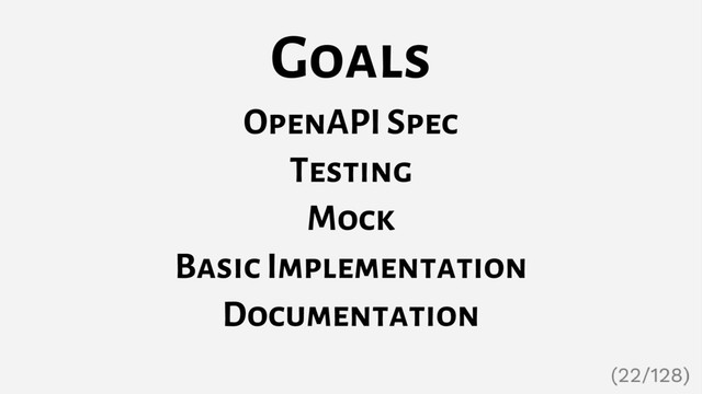 Goals
OpenAPI Spec
Testing
Mock
Basic Implementation
Documentation
