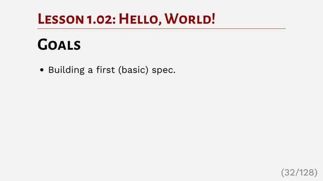 Lesson 1.02: Hello, World!
Goals
Building a first (basic) spec.
