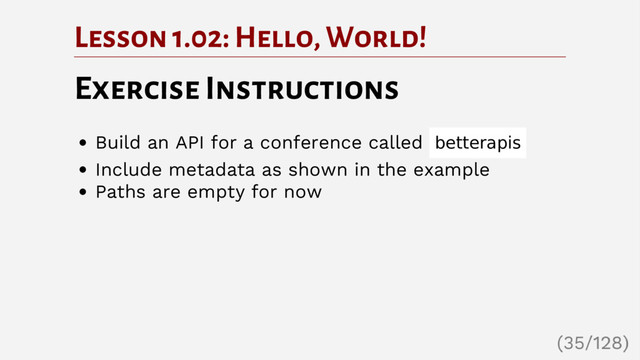 Lesson 1.02: Hello, World!
Exercise Instructions
Build an API for a conference called betterapis
Include metadata as shown in the example
Paths are empty for now
