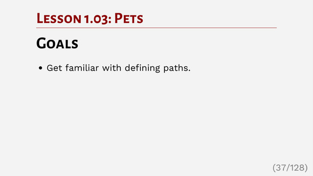 Lesson 1.03: Pets
Goals
Get familiar with defining paths.
