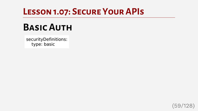 Lesson 1.07: Secure Your APIs
Basic Auth
securityDefinitions:
type: basic
