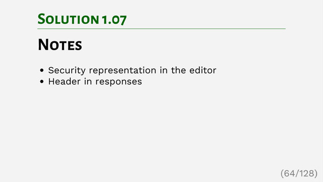 Solution 1.07
Notes
Security representation in the editor
Header in responses
