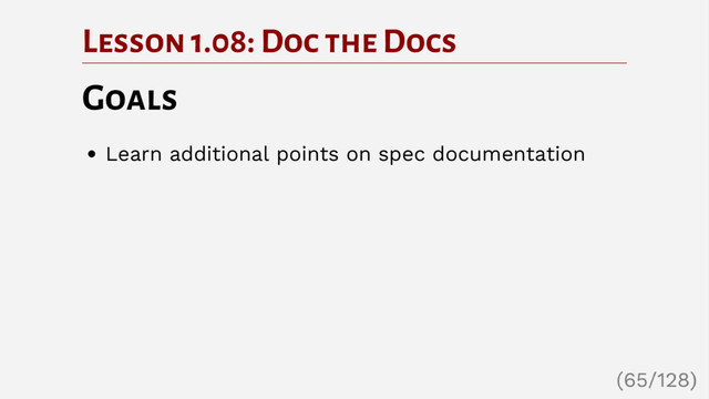 Lesson 1.08: Doc the Docs
Goals
Learn additional points on spec documentation
