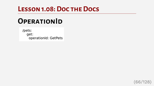 Lesson 1.08: Doc the Docs
OperationId
/pets:
get:
operationId: GetPets
