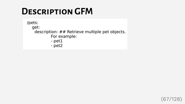 Description GFM
/pets:
get:
description: ## Retrieve multiple pet objects.
For example:
- pet1
- pet2
