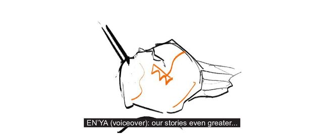 EN’YA (voiceover): our stories even greater...
