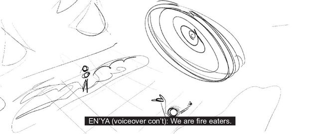 EN’YA (voiceover con’t): We are fire eaters.
