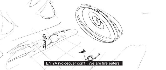 EN’YA (voiceover con’t): We are fire eaters.
