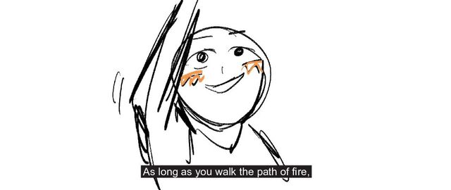 As long as you walk the path of fire,
