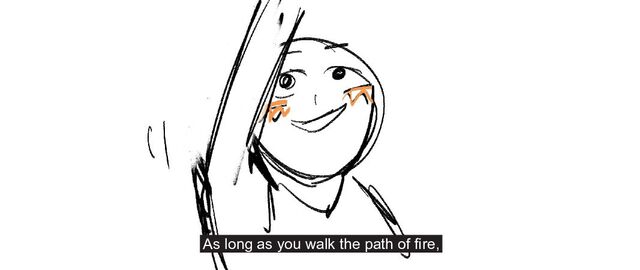 As long as you walk the path of fire,
