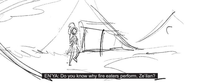 EN’YA: Do you know why fire eaters perform, Ze’ilan?
